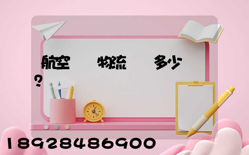 航空貨運物流價錢多少？